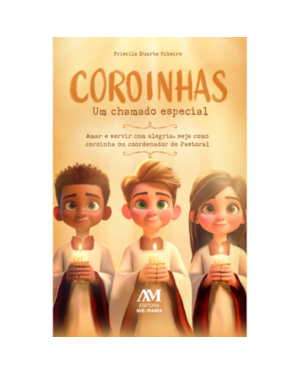 COROINHAS, UM CHAMADO ESPECIAL: AMAR E SERVIR COM ALEGRIA, SEJA COMO COROINHA OU COORDENADOR DE PASTORAL