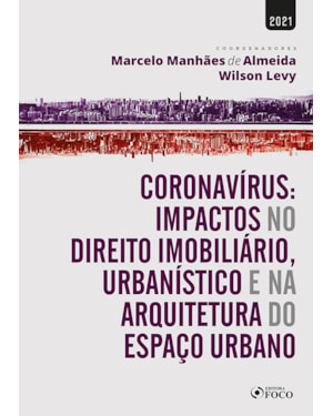 CORONAVÍRUS: IMPACTOS NO DIR. IMOBILIÁRIO, URBANÍSTICO E NA ARQUITETURA DO ESPAÇO URBANO-1ª ED-2021