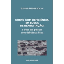 CORPO COM DEFICIÊNCIA EM BUSCA DE REABILITAÇÃO? A ÓTICA DAS PESSOAS COM DEFICIÊNCIA FÍSICA