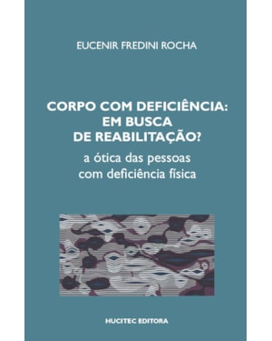 CORPO COM DEFICIÊNCIA EM BUSCA DE REABILITAÇÃO? A ÓTICA DAS PESSOAS COM DEFICIÊNCIA FÍSICA