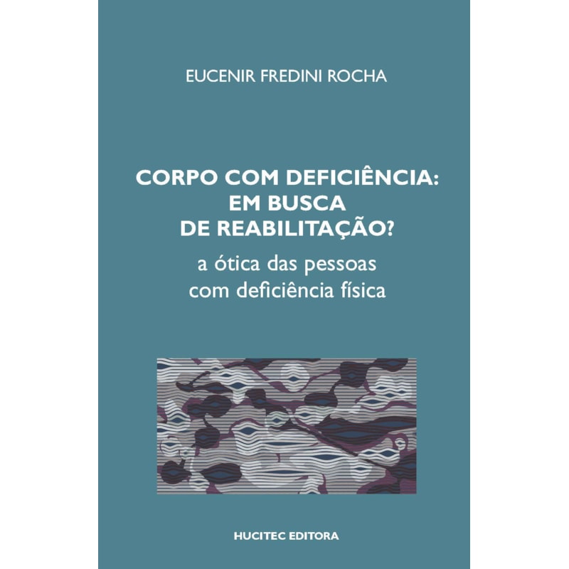 CORPO COM DEFICIÊNCIA EM BUSCA DE REABILITAÇÃO? A ÓTICA DAS PESSOAS COM DEFICIÊNCIA FÍSICA