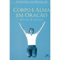 CORPO E ALMA EM ORAÇÃO - MÉTODOS E PRÁTICAS