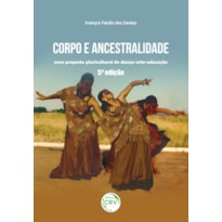 CORPO E ANCESTRALIDADE: UMA PROPOSTA PLURICULTURAL DE DANÇA-ARTE-EDUCAÇÃO 5ª EDIÇÃO