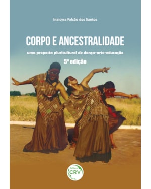 CORPO E ANCESTRALIDADE: UMA PROPOSTA PLURICULTURAL DE DANÇA-ARTE-EDUCAÇÃO 5ª EDIÇÃO