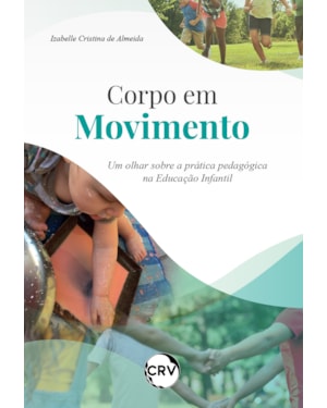 CORPO EM MOVIMENTO: UM OLHAR SOBRE A PRÁTICA PEDAGÓGICA NA EDUCAÇÃO INFANTIL