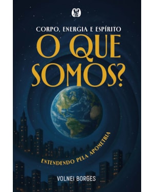 Corpo, Energia e Espírito: O que somos? Entendendo pela Apometria