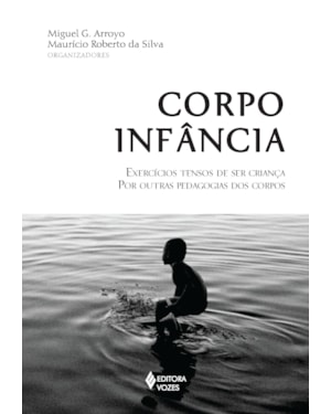 CORPO INFÂNCIA: EXERCÍCIOS TENSOS DE SER CRIANÇA POR OUTRAS PEDAGOGIAS DOS CORPOS