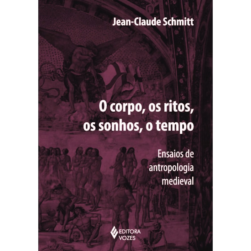 CORPO, OS RITOS, OS SONHOS, O TEMPO: ENSAIOS DE ANTROPOLOGIA MEDIEVAL