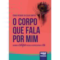 CORPO QUE FALA POR MIM, O - QUANDO O CORPO PASSOU A REPRESENTAR O EU