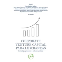 CORPORATE VENTURE CAPITAL PARA LIDERANÇAS - ESTRATÉGIA, PROCESSOS E MELHORES PRÁTICAS - 2ª ED.