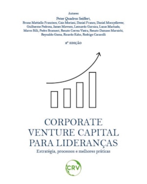 CORPORATE VENTURE CAPITAL PARA LIDERANÇAS - ESTRATÉGIA, PROCESSOS E MELHORES PRÁTICAS - 2ª ED.