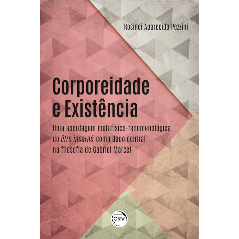 CORPOREIDADE E EXISTÊNCIA: UMA ABORDAGEM METAFÍSICO-FENOMENOLÓGICA DO ÊTRE INCARNÉ COMO DADO CENTRAL NA FILOSOFIA DE GABRIEL MARCEL