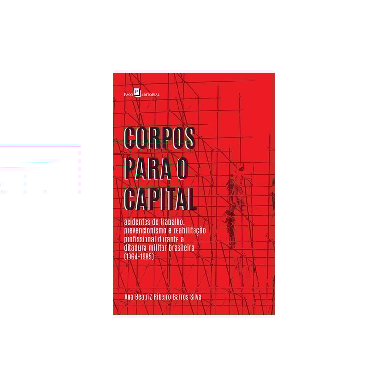 Corpos para o capital: acidentes de trabalho, prevencionismo e reabilitação profissional durante a ditadura militar brasileira (1964-1985)