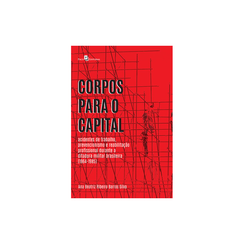 Corpos para o capital: acidentes de trabalho, prevencionismo e reabilitação profissional durante a ditadura militar brasileira (1964-1985)