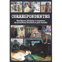 CORRESPONDENTES: HISTÓRIAS, DESAFIOS E AVENTURAS DE JORNALISTAS BRASILEIROS PELO MUNDO