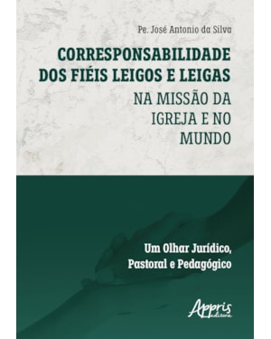 CORRESPONSABILIDADE DOS FIÉIS LEIGOS E LEIGAS: NA MISSÃO DA IGREJA E NO MUNDO - UM OLHAR JURÍDICO, PASTORAL E PEDAGÓGICO
