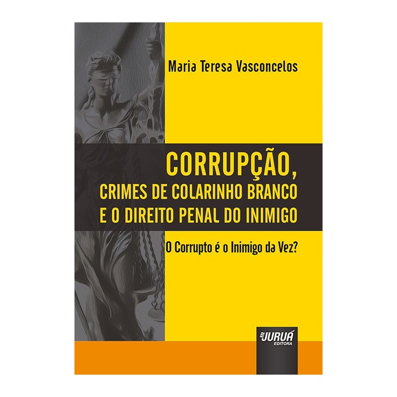 CORRUPÇÃO, CRIMES DE COLARINHO BRANCO E O DIREITO PENAL DO INIMIGO - O CORRUPTO É O INIMIGO DA VEZ?