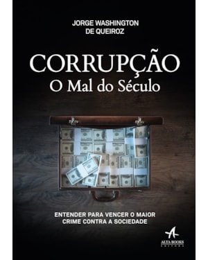 Corrupção o mal do século: entender para vencer o maior crime contra a sociedade