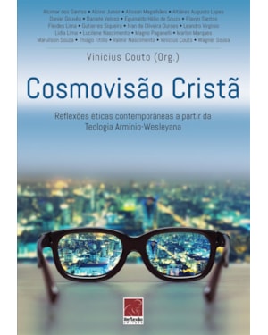 COSMOVISÃO CRISTÃ. REFLEXÕES ÉTICAS CONTEMPORÂNEAS A PARTIR DA TEOLOGIA ARMÍNIO-WESLEYANA