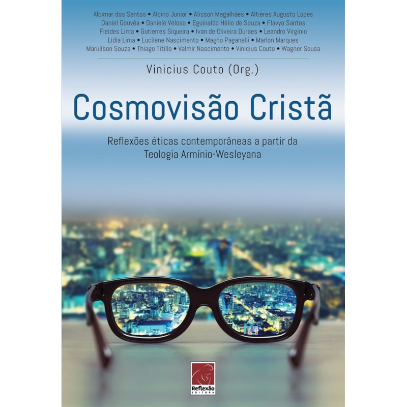 COSMOVISÃO CRISTÃ. REFLEXÕES ÉTICAS CONTEMPORÂNEAS A PARTIR DA TEOLOGIA ARMÍNIO-WESLEYANA