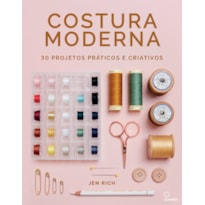 COSTURA MODERNA: 30 PROJETOS PRÁTICOS E CRIATIVOS