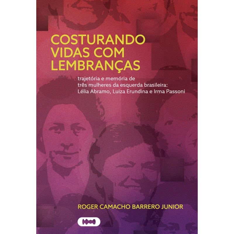 COSTURANDO VIDAS COM LEMBRANÇAS: TRAJETÓRIA E MEMÓRIA DE TRÊS MULHERES DA ESQUERDA BRASILEIRA: LÉLIA ABRAMO, LUIZA ERUNDINA E IRMA PASSONI
