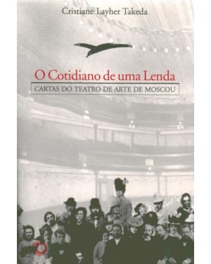COTIDIANO DE UMA LENDA: CARTAS DO TEATRO DE ARTE DE MOSCOU