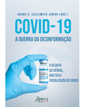 COVID-19 A GUERRA DA DESINFORMAÇÃO: O DESAFIO DA CIÊNCIA, BIOÉTICA E SOCIALIZAÇÃO DO SABER