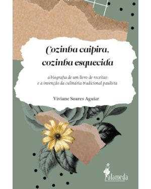 Cozinha caipira, cozinha esquecida: a biografia de um livro de receitas e a invenção da culinária tradicional paulista