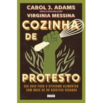 COZINHA DE PROTESTO: SEU GUIA PARA O ATIVISMO ALIMENTAR COM MAIS DE 50 RECEITAS VEGANAS