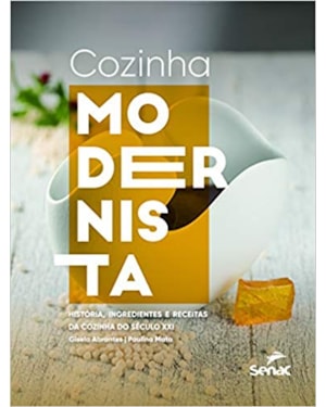 COZINHA MODERNISTA: HISTÓRIA, INGREDIENTES E RECITAS DA COZINHA DO SÉCULO XXI