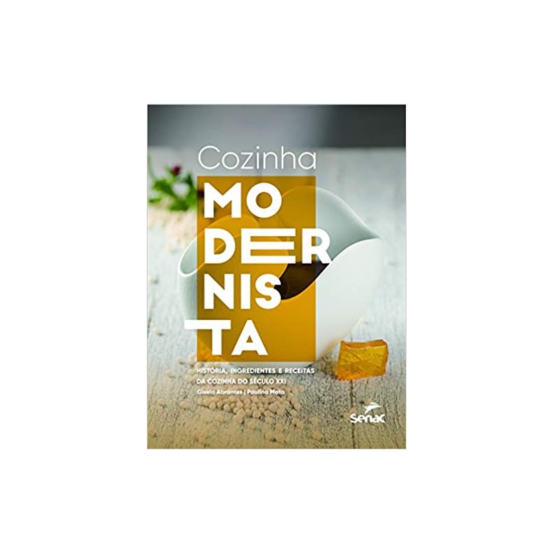 COZINHA MODERNISTA: HISTÓRIA, INGREDIENTES E RECITAS DA COZINHA DO SÉCULO XXI