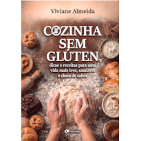 Cozinha sem glúten: dicas e receitas para uma vida mais leve, saudável e cheia de sabor