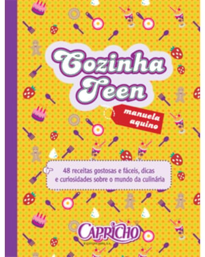 COZINHA TEEN : 48 RECEITAS GOSTOSAS E FÁCEIS, DICAS E CURIOSIDADES SOBRE O MUNDO DA CULINÁRIA