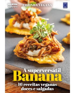 COZINHA VEGANA - A SUPERVERSÁTIL BANANA: 16 RECEITAS VEGANAS DOCES E SALGADAS