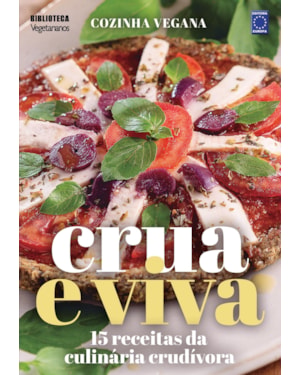COZINHA VEGANA - CRUA E VIVA: 15 RECEITAS DA CULINÁRIA CRUDÍVORA