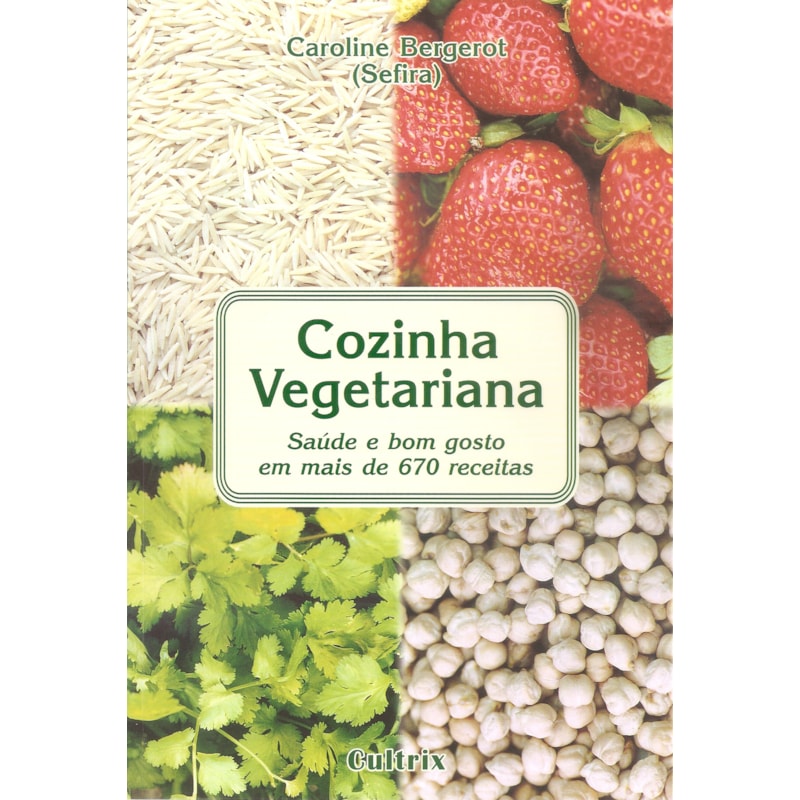 Cozinha vegetariana: saúde e bom gosto em mais de 670 receitas