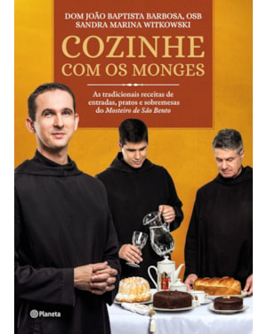 COZINHE COM OS MONGES: AS TRADICIONAIS RECEITAS DO MOSTEIRO DE SÃO BENTO