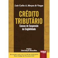 CRÉDITO TRIBUTÁRIO - CAUSAS DE SUSPENSÃO DA EXIGIBILIDADE - PREFÁCIO DE TÁREK MOYSÉS MOUSSALLEM - DE ACORDO COM A LEI 13.105 DE 16.03.2015 - NOVO CÓDIGO DE PROCESSO CIVIL
