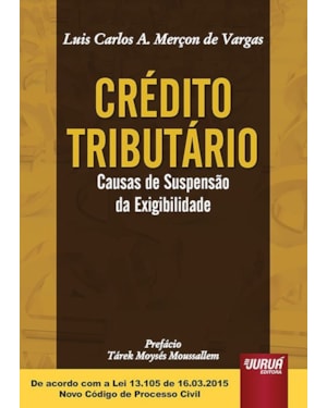CRÉDITO TRIBUTÁRIO - CAUSAS DE SUSPENSÃO DA EXIGIBILIDADE - PREFÁCIO DE TÁREK MOYSÉS MOUSSALLEM - DE ACORDO COM A LEI 13.105 DE 16.03.2015 - NOVO CÓDIGO DE PROCESSO CIVIL