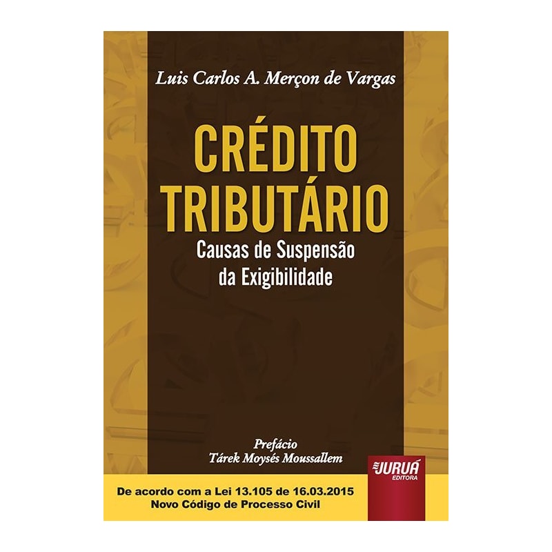 CRÉDITO TRIBUTÁRIO - CAUSAS DE SUSPENSÃO DA EXIGIBILIDADE - PREFÁCIO DE TÁREK MOYSÉS MOUSSALLEM - DE ACORDO COM A LEI 13.105 DE 16.03.2015 - NOVO CÓDIGO DE PROCESSO CIVIL