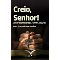 CREIO, SENHOR! - APROFUNDAMENTO DA FÉ PARA ADULTOS