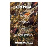 CRENÇA: NOSSA INVENÇÃO MAIS EXTRAORDINÁRIA