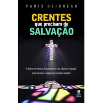 CRENTES QUE PRECISAM DE SALVAÇÃO: A ÊNFASE EM TÉCNICAS DE EVANGELISMO E NO "PLANO DA SALVAÇÃO" PODE NOS LEVAR A NEGLIGENCIAR O PRÓPRIO SALVADOR.