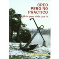 CREO PERO NO PRACTICO - GUIA PARA VIVIR CON FE CREO PERO NO PRACTICO - GUIA PARA VIVIR CON FE