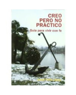 CREO PERO NO PRACTICO - GUIA PARA VIVIR CON FE
