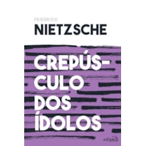 CREPÚSCULO DOS ÍDOLOS - NIETZSCHE: OU COMO FILOSOFAR COM O MARTELO