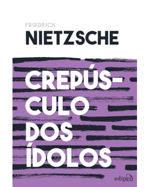 CREPÚSCULO DOS ÍDOLOS - NIETZSCHE: OU COMO FILOSOFAR COM O MARTELO