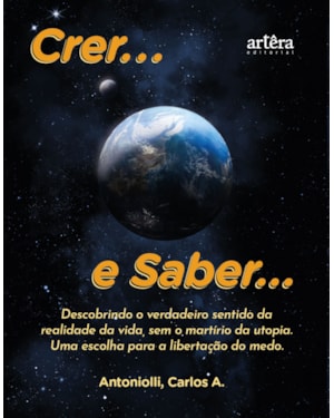 CRER... E SABER...: DESCOBRINDO O VERDADEIRO SENTIDO DA REALIDADE DA VIDA, SEM O MARTÍRIO DA UTOPIA - UMA ESCOLHA PARA A LIBERTAÇÃO DO MEDO