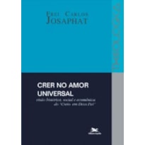 CRER NO AMOR UNIVERSAL - VISÃO HISTÓRICA, SOCIAL E ECUMÊNICA DO CREIO EM DEUS PAI - COLEÇÃO THEOLOGICA